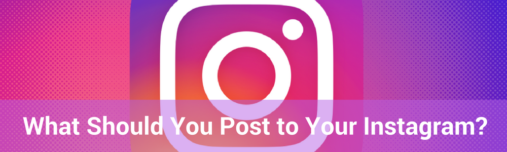 What Should You Be Posting On Instagram?