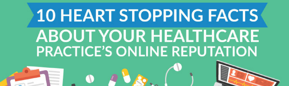 10 Heart Stopping Facts About Your Healthcare Practice’s Online Reputation (INFOGRAPHIC)