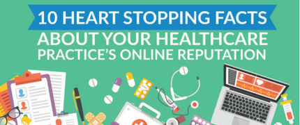 Infographic - 10 Heart Stopping Facts About Your Healthcare Practice’s Online Reputation